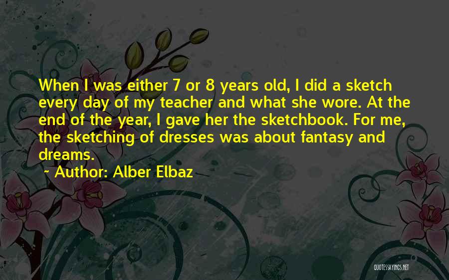 Alber Elbaz Quotes: When I Was Either 7 Or 8 Years Old, I Did A Sketch Every Day Of My Teacher And What