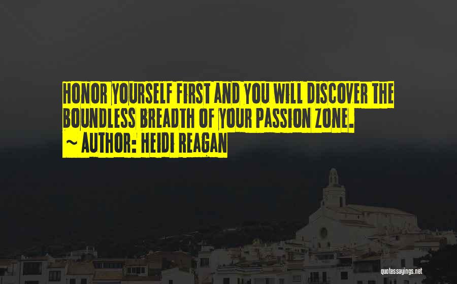 Heidi Reagan Quotes: Honor Yourself First And You Will Discover The Boundless Breadth Of Your Passion Zone.