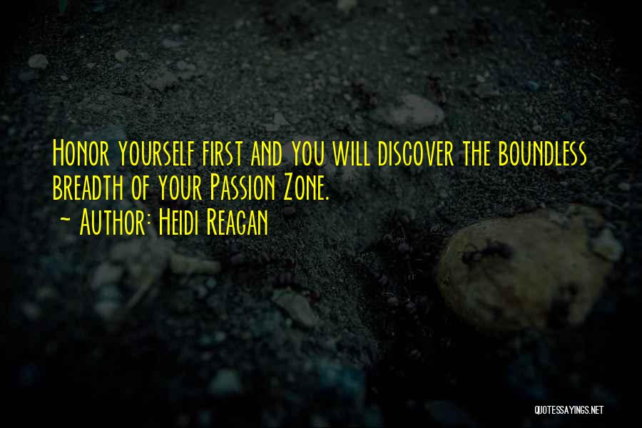 Heidi Reagan Quotes: Honor Yourself First And You Will Discover The Boundless Breadth Of Your Passion Zone.