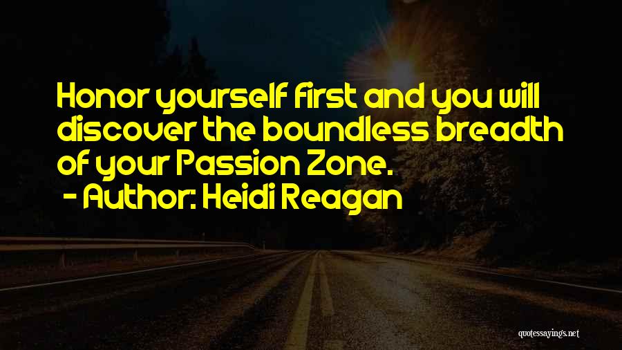 Heidi Reagan Quotes: Honor Yourself First And You Will Discover The Boundless Breadth Of Your Passion Zone.