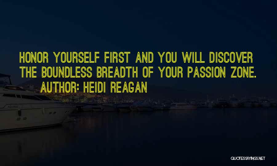 Heidi Reagan Quotes: Honor Yourself First And You Will Discover The Boundless Breadth Of Your Passion Zone.