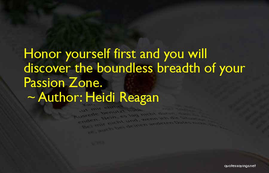 Heidi Reagan Quotes: Honor Yourself First And You Will Discover The Boundless Breadth Of Your Passion Zone.