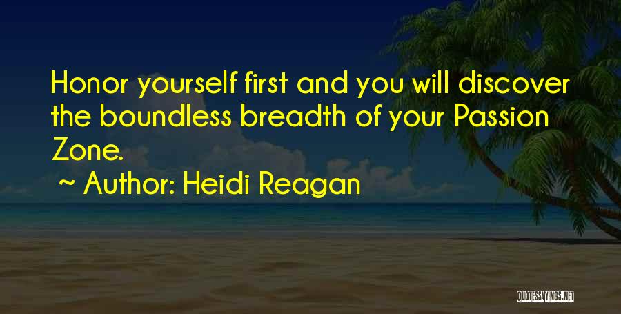 Heidi Reagan Quotes: Honor Yourself First And You Will Discover The Boundless Breadth Of Your Passion Zone.