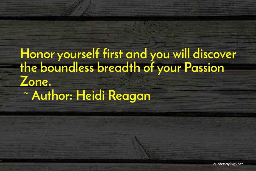 Heidi Reagan Quotes: Honor Yourself First And You Will Discover The Boundless Breadth Of Your Passion Zone.