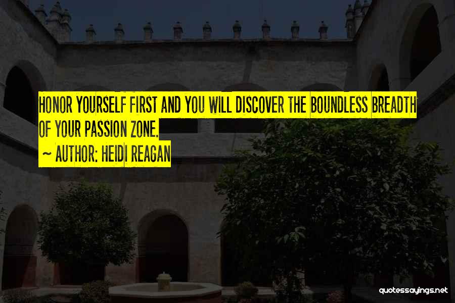 Heidi Reagan Quotes: Honor Yourself First And You Will Discover The Boundless Breadth Of Your Passion Zone.