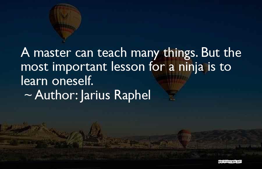 Jarius Raphel Quotes: A Master Can Teach Many Things. But The Most Important Lesson For A Ninja Is To Learn Oneself.