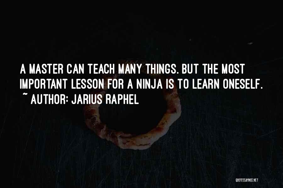 Jarius Raphel Quotes: A Master Can Teach Many Things. But The Most Important Lesson For A Ninja Is To Learn Oneself.