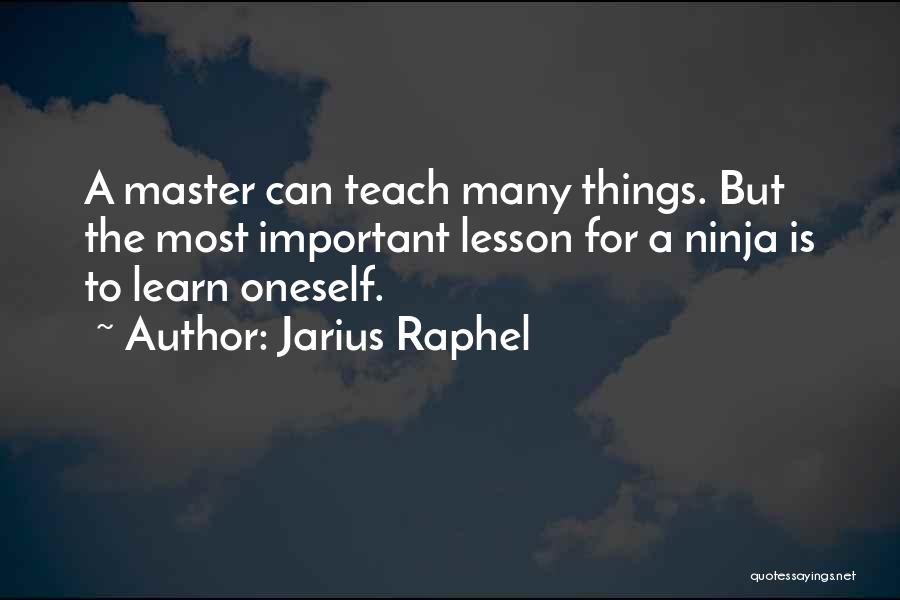 Jarius Raphel Quotes: A Master Can Teach Many Things. But The Most Important Lesson For A Ninja Is To Learn Oneself.