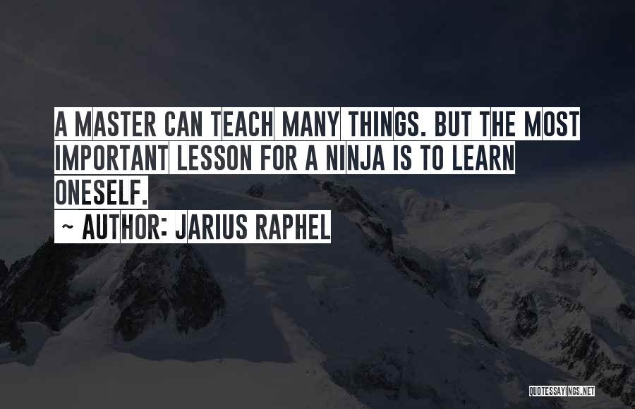 Jarius Raphel Quotes: A Master Can Teach Many Things. But The Most Important Lesson For A Ninja Is To Learn Oneself.