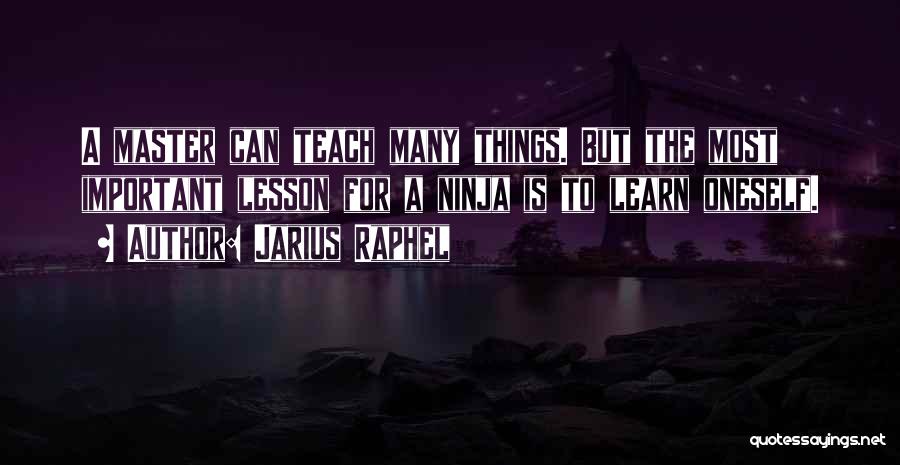 Jarius Raphel Quotes: A Master Can Teach Many Things. But The Most Important Lesson For A Ninja Is To Learn Oneself.