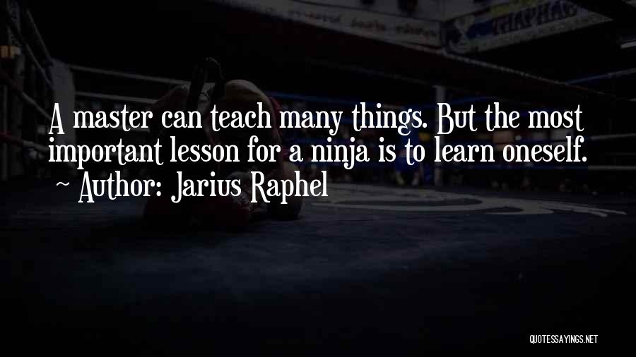 Jarius Raphel Quotes: A Master Can Teach Many Things. But The Most Important Lesson For A Ninja Is To Learn Oneself.