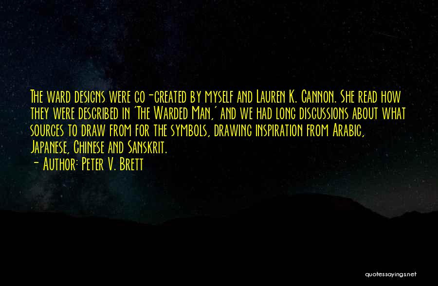 Peter V. Brett Quotes: The Ward Designs Were Co-created By Myself And Lauren K. Cannon. She Read How They Were Described In 'the Warded