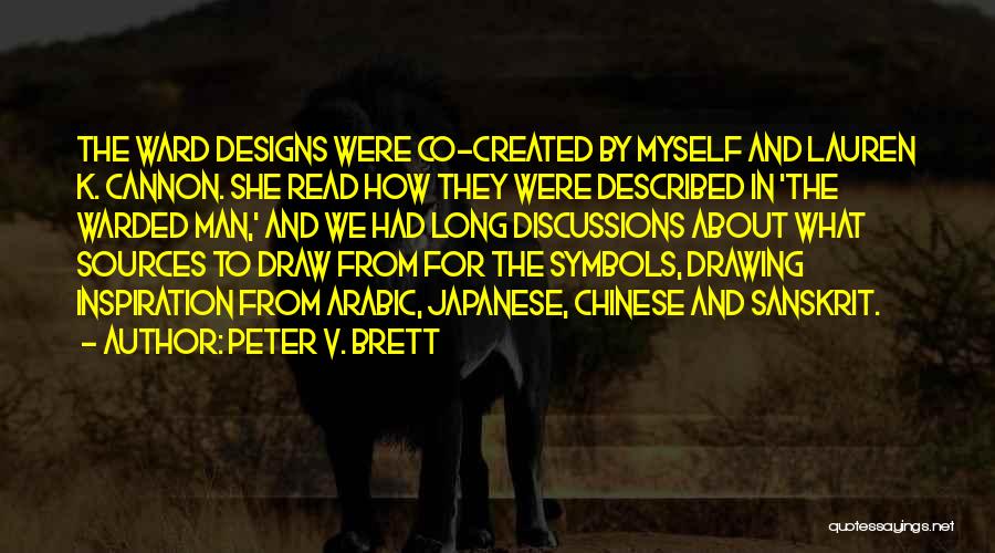 Peter V. Brett Quotes: The Ward Designs Were Co-created By Myself And Lauren K. Cannon. She Read How They Were Described In 'the Warded
