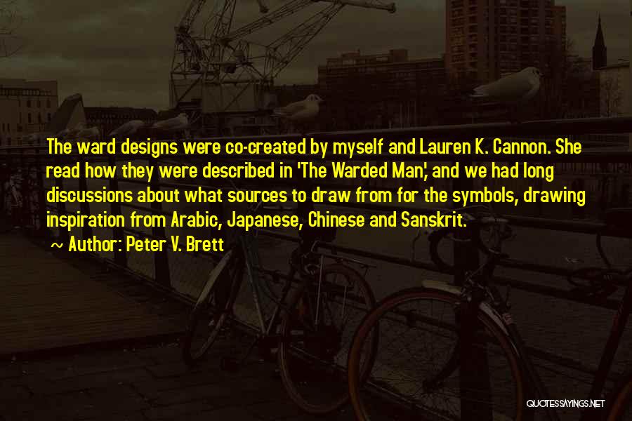 Peter V. Brett Quotes: The Ward Designs Were Co-created By Myself And Lauren K. Cannon. She Read How They Were Described In 'the Warded