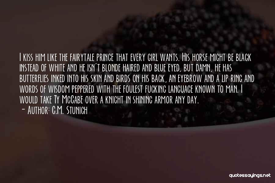 C.M. Stunich Quotes: I Kiss Him Like The Fairytale Prince That Every Girl Wants. His Horse Might Be Black Instead Of White And