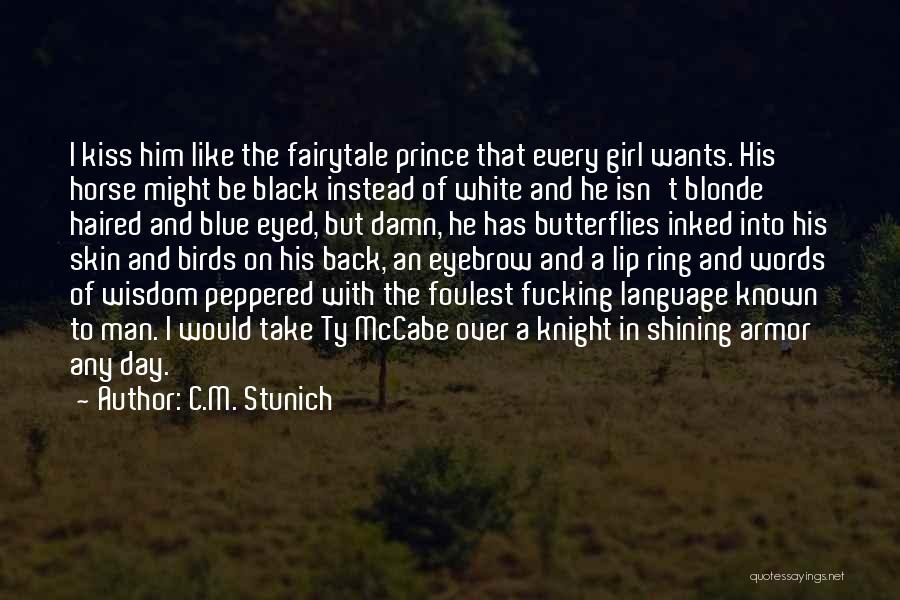 C.M. Stunich Quotes: I Kiss Him Like The Fairytale Prince That Every Girl Wants. His Horse Might Be Black Instead Of White And