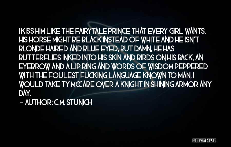 C.M. Stunich Quotes: I Kiss Him Like The Fairytale Prince That Every Girl Wants. His Horse Might Be Black Instead Of White And