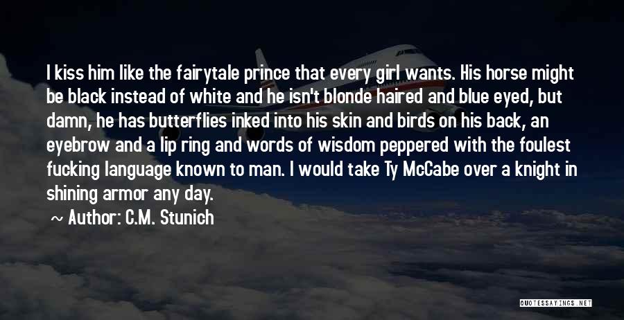 C.M. Stunich Quotes: I Kiss Him Like The Fairytale Prince That Every Girl Wants. His Horse Might Be Black Instead Of White And
