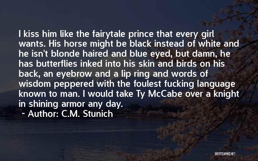 C.M. Stunich Quotes: I Kiss Him Like The Fairytale Prince That Every Girl Wants. His Horse Might Be Black Instead Of White And