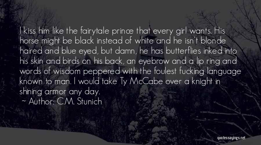 C.M. Stunich Quotes: I Kiss Him Like The Fairytale Prince That Every Girl Wants. His Horse Might Be Black Instead Of White And