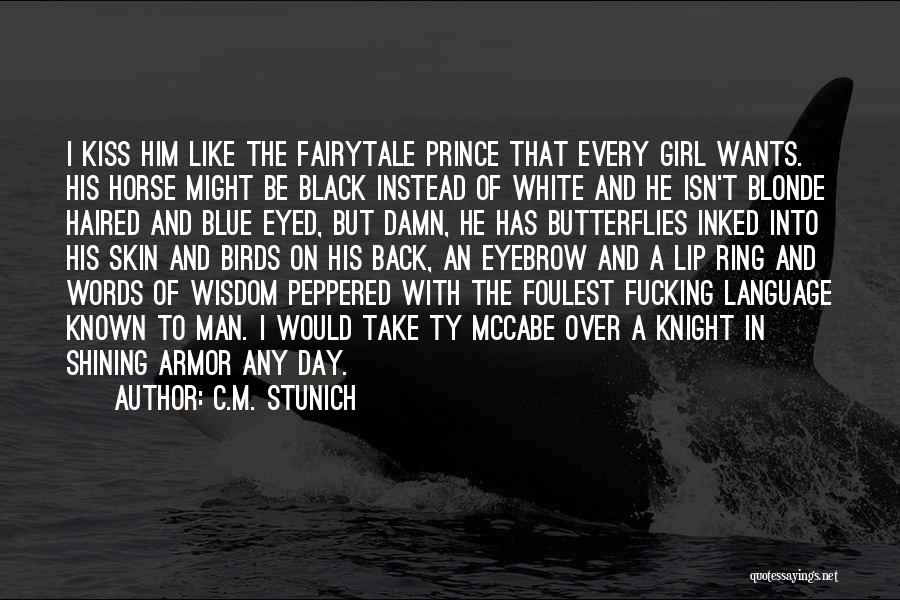 C.M. Stunich Quotes: I Kiss Him Like The Fairytale Prince That Every Girl Wants. His Horse Might Be Black Instead Of White And