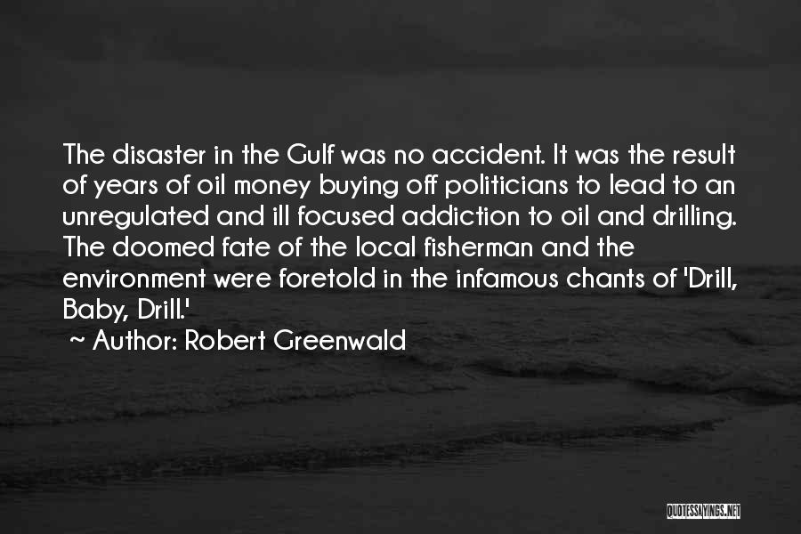 Robert Greenwald Quotes: The Disaster In The Gulf Was No Accident. It Was The Result Of Years Of Oil Money Buying Off Politicians