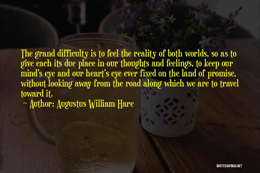 Augustus William Hare Quotes: The Grand Difficulty Is To Feel The Reality Of Both Worlds, So As To Give Each Its Due Place In