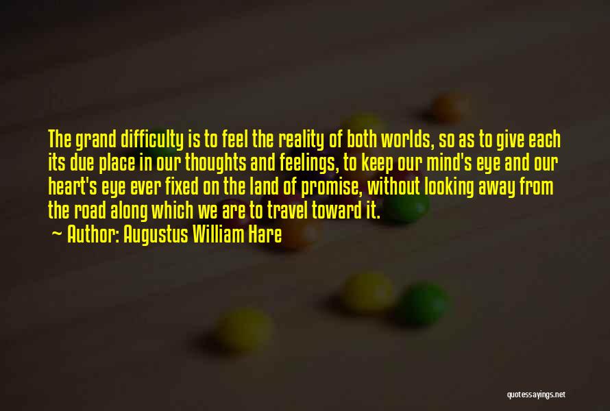 Augustus William Hare Quotes: The Grand Difficulty Is To Feel The Reality Of Both Worlds, So As To Give Each Its Due Place In