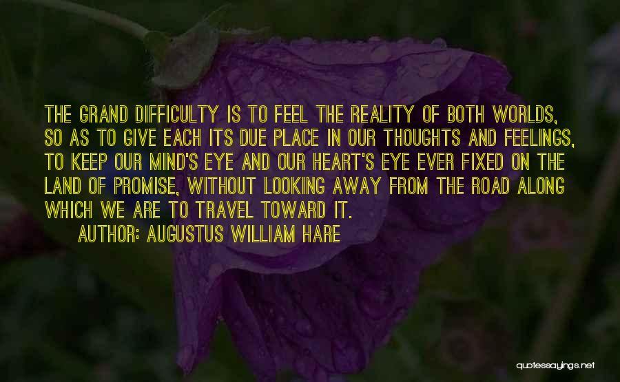 Augustus William Hare Quotes: The Grand Difficulty Is To Feel The Reality Of Both Worlds, So As To Give Each Its Due Place In