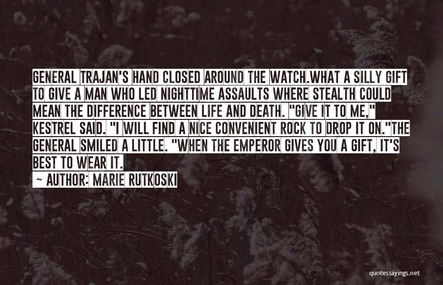 Marie Rutkoski Quotes: General Trajan's Hand Closed Around The Watch.what A Silly Gift To Give A Man Who Led Nighttime Assaults Where Stealth