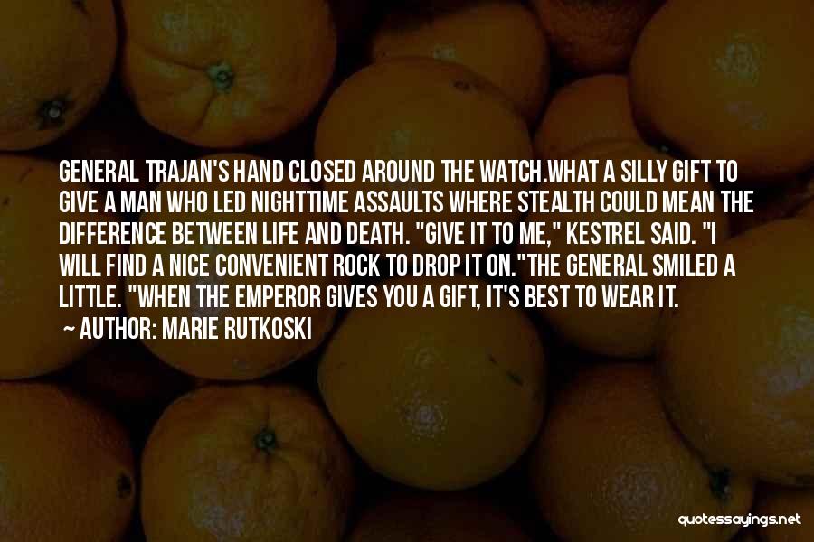 Marie Rutkoski Quotes: General Trajan's Hand Closed Around The Watch.what A Silly Gift To Give A Man Who Led Nighttime Assaults Where Stealth