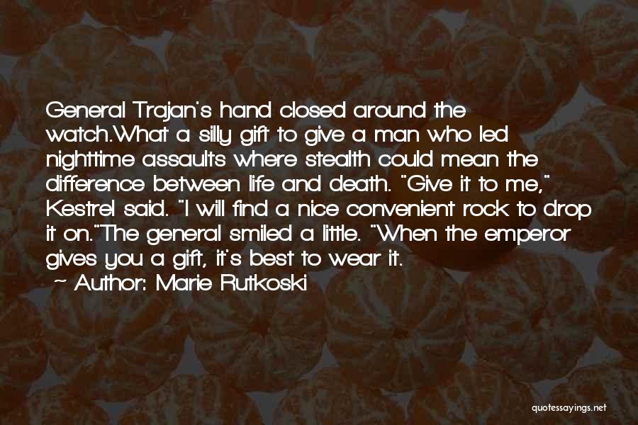 Marie Rutkoski Quotes: General Trajan's Hand Closed Around The Watch.what A Silly Gift To Give A Man Who Led Nighttime Assaults Where Stealth