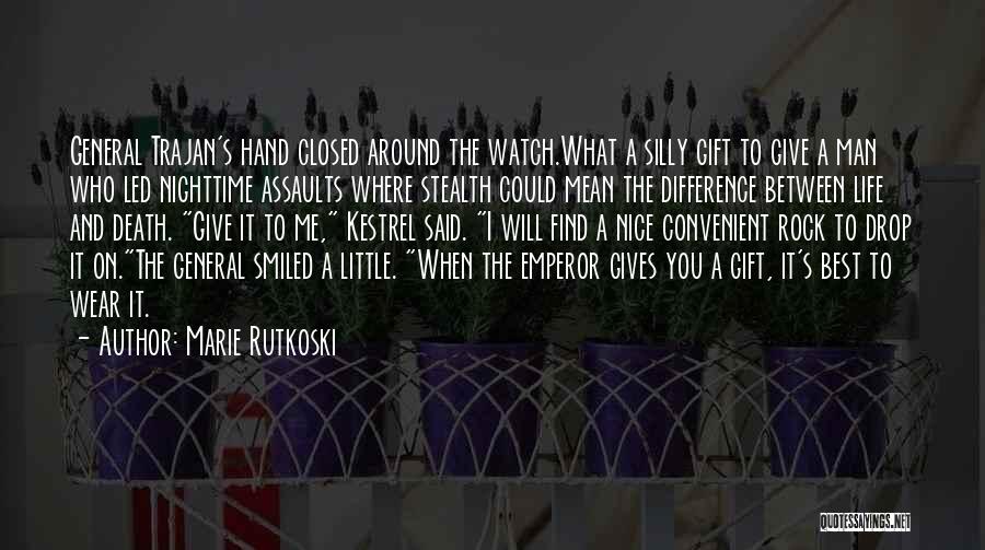 Marie Rutkoski Quotes: General Trajan's Hand Closed Around The Watch.what A Silly Gift To Give A Man Who Led Nighttime Assaults Where Stealth