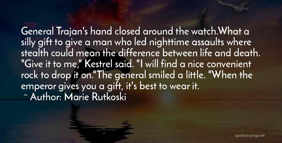 Marie Rutkoski Quotes: General Trajan's Hand Closed Around The Watch.what A Silly Gift To Give A Man Who Led Nighttime Assaults Where Stealth