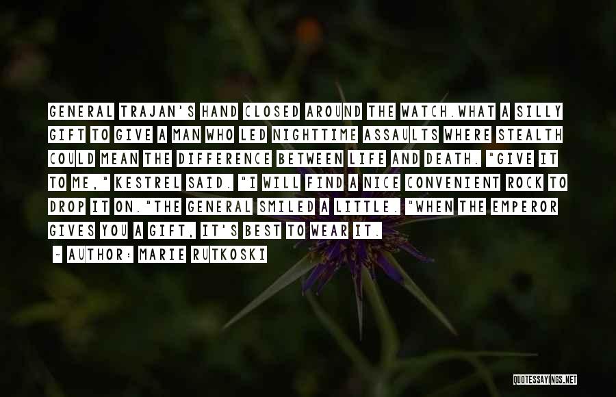 Marie Rutkoski Quotes: General Trajan's Hand Closed Around The Watch.what A Silly Gift To Give A Man Who Led Nighttime Assaults Where Stealth