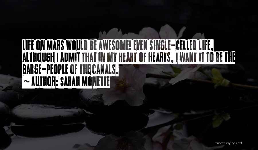 Sarah Monette Quotes: Life On Mars Would Be Awesome! Even Single-celled Life, Although I Admit That In My Heart Of Hearts, I Want