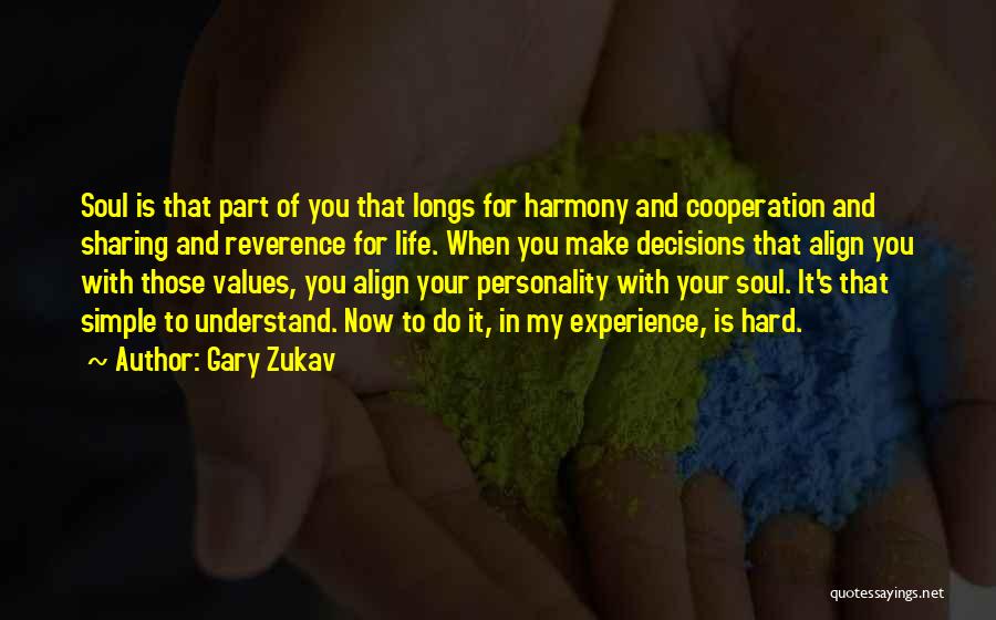 Gary Zukav Quotes: Soul Is That Part Of You That Longs For Harmony And Cooperation And Sharing And Reverence For Life. When You