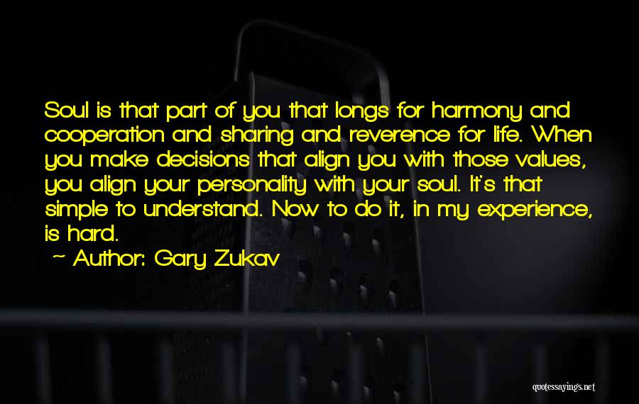 Gary Zukav Quotes: Soul Is That Part Of You That Longs For Harmony And Cooperation And Sharing And Reverence For Life. When You