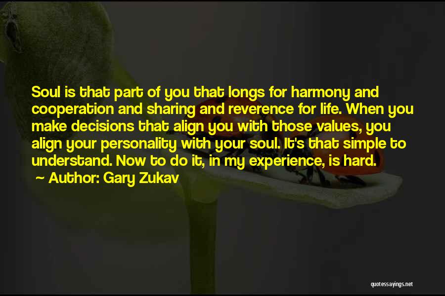 Gary Zukav Quotes: Soul Is That Part Of You That Longs For Harmony And Cooperation And Sharing And Reverence For Life. When You