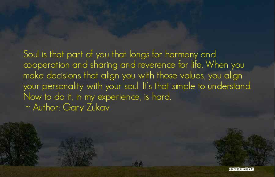 Gary Zukav Quotes: Soul Is That Part Of You That Longs For Harmony And Cooperation And Sharing And Reverence For Life. When You