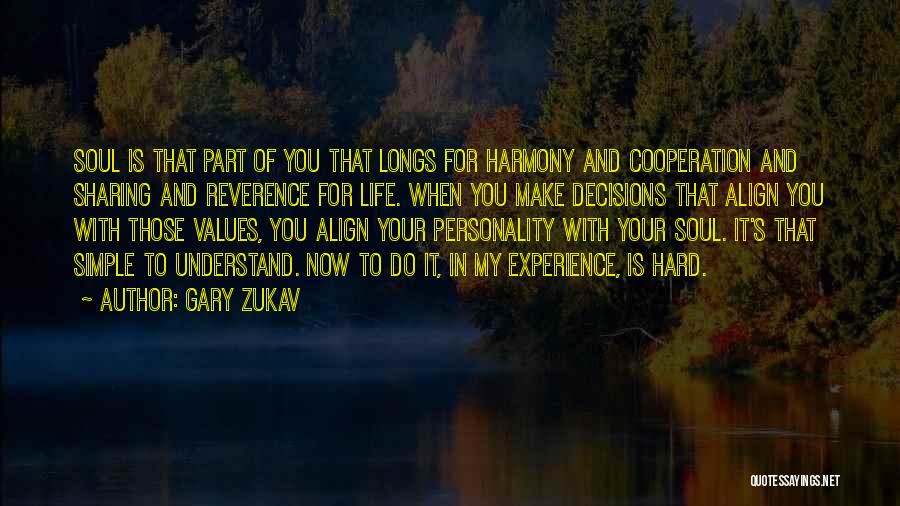 Gary Zukav Quotes: Soul Is That Part Of You That Longs For Harmony And Cooperation And Sharing And Reverence For Life. When You