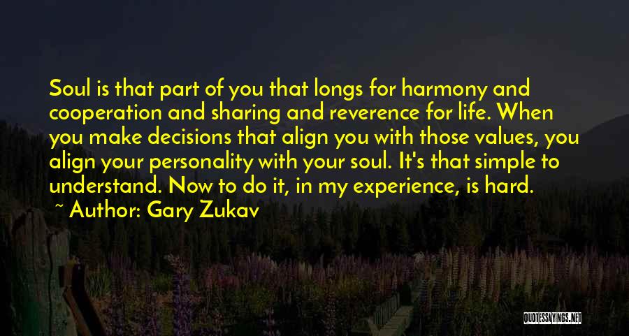 Gary Zukav Quotes: Soul Is That Part Of You That Longs For Harmony And Cooperation And Sharing And Reverence For Life. When You