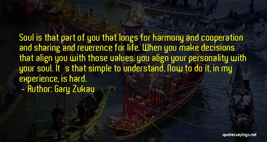 Gary Zukav Quotes: Soul Is That Part Of You That Longs For Harmony And Cooperation And Sharing And Reverence For Life. When You