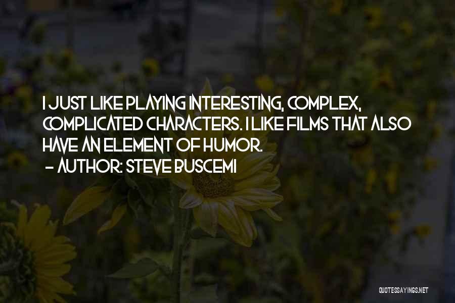 Steve Buscemi Quotes: I Just Like Playing Interesting, Complex, Complicated Characters. I Like Films That Also Have An Element Of Humor.