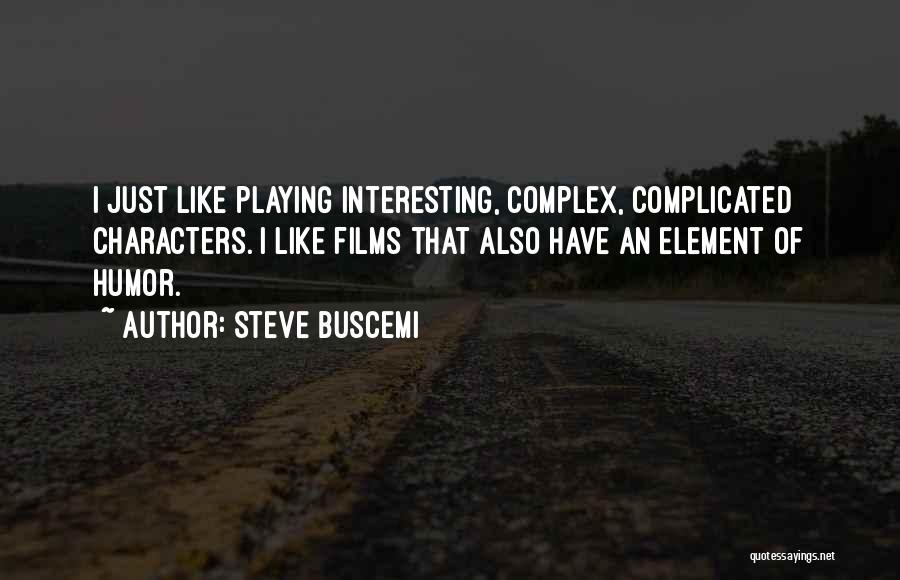 Steve Buscemi Quotes: I Just Like Playing Interesting, Complex, Complicated Characters. I Like Films That Also Have An Element Of Humor.