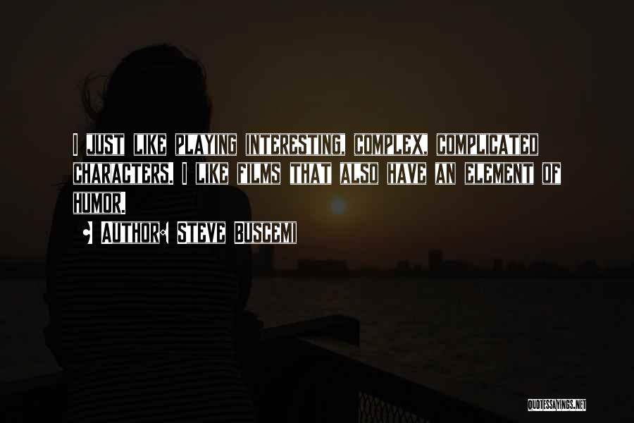 Steve Buscemi Quotes: I Just Like Playing Interesting, Complex, Complicated Characters. I Like Films That Also Have An Element Of Humor.