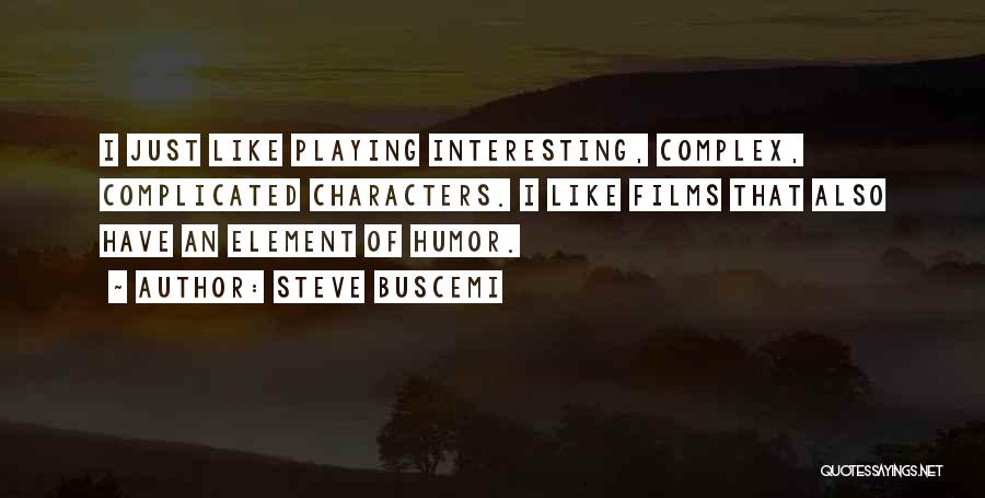 Steve Buscemi Quotes: I Just Like Playing Interesting, Complex, Complicated Characters. I Like Films That Also Have An Element Of Humor.