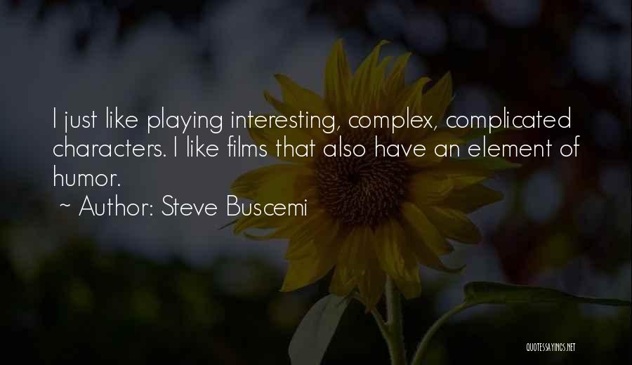 Steve Buscemi Quotes: I Just Like Playing Interesting, Complex, Complicated Characters. I Like Films That Also Have An Element Of Humor.