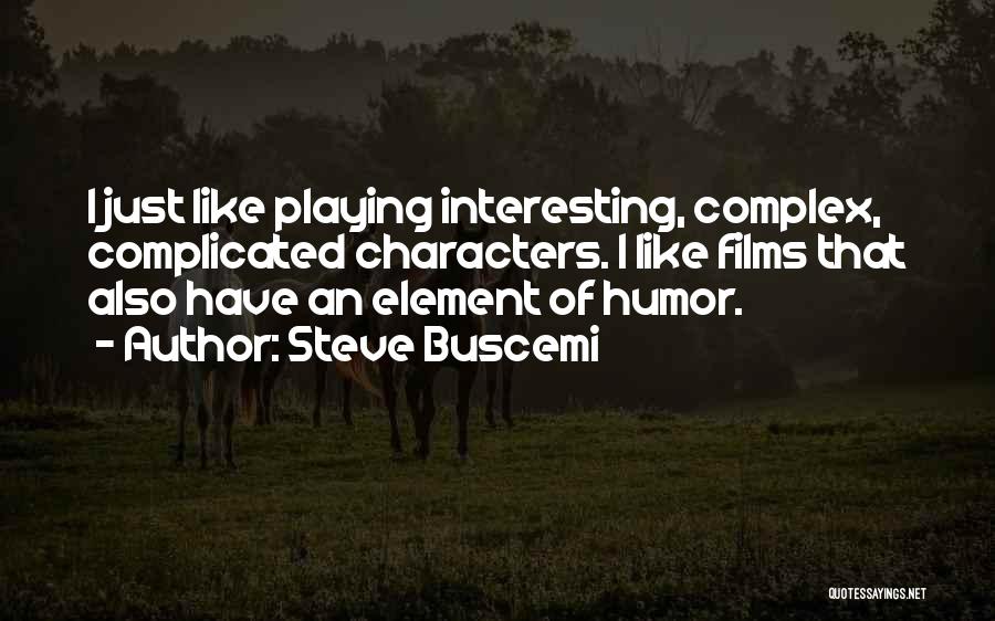 Steve Buscemi Quotes: I Just Like Playing Interesting, Complex, Complicated Characters. I Like Films That Also Have An Element Of Humor.