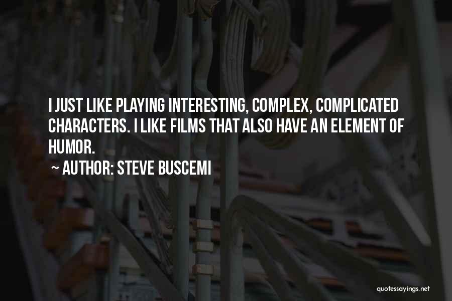 Steve Buscemi Quotes: I Just Like Playing Interesting, Complex, Complicated Characters. I Like Films That Also Have An Element Of Humor.